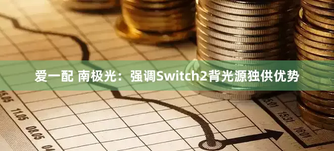 爱一配 南极光：强调Switch2背光源独供优势
