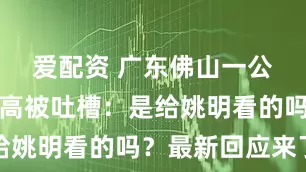 爱配资 广东佛山一公交站牌太高被吐槽：是给姚明看的吗？最新回应来了