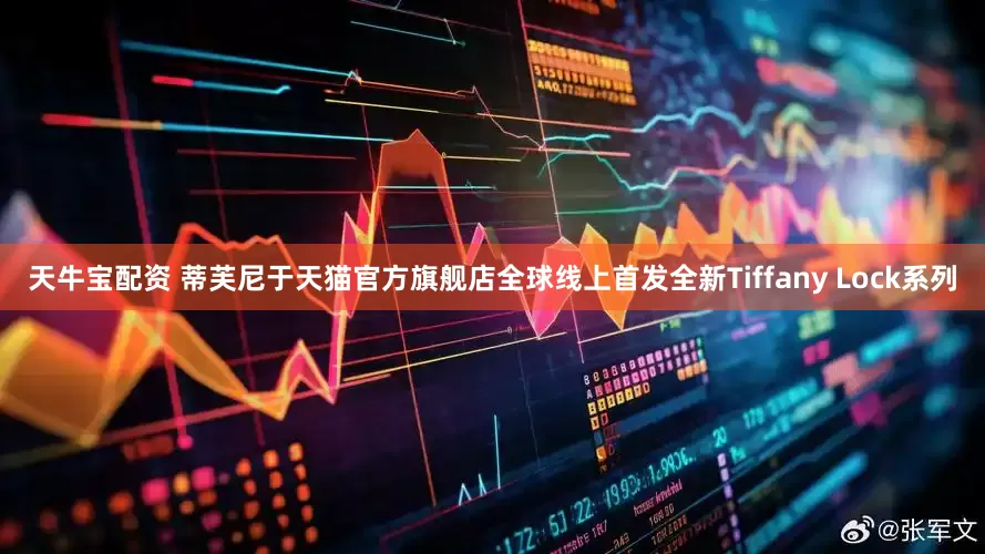 天牛宝配资 蒂芙尼于天猫官方旗舰店全球线上首发全新Tiffany Lock系列