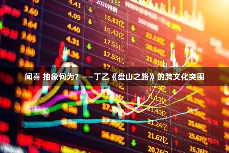 闻喜 抽象何为？——丁乙《盘山之路》的跨文化突围