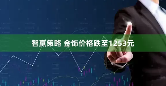 智赢策略 金饰价格跌至1253元
